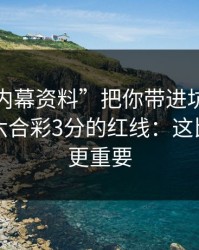 别让“内幕资料”把你带进坑里：谈谈澳门六合彩3分的红线：这比你想的更重要