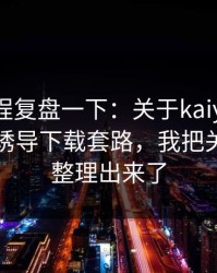 我把过程复盘一下：关于kaiyun中国官网的诱导下载套路，我把关键证据整理出来了