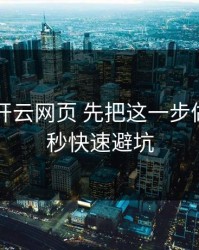 先别信 开云网页 先把这一步做对：10秒快速避坑