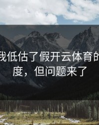 我承认我低估了假开云体育的逼真程度，但问题来了