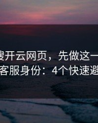 别急着搜开云网页，先做这一步验证：看客服身份：4个快速避坑