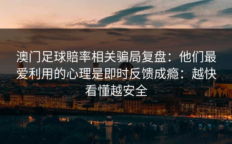 澳门足球賠率相关骗局复盘：他们最爱利用的心理是即时反馈成瘾：越快看懂越安全