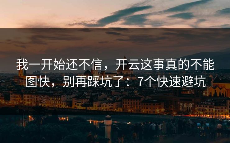 我一开始还不信，开云这事真的不能图快，别再踩坑了：7个快速避坑